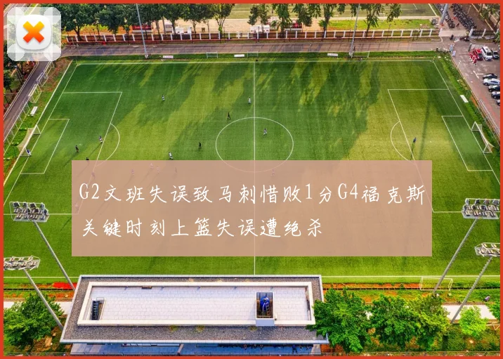 G2文班失误致马刺惜败1分G4福克斯关键时刻上篮失误遭绝杀